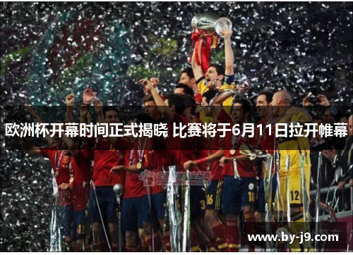 欧洲杯开幕时间正式揭晓 比赛将于6月11日拉开帷幕