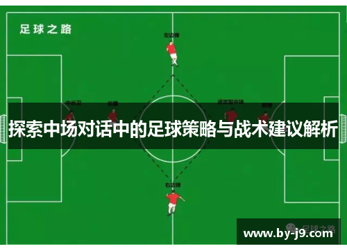 探索中场对话中的足球策略与战术建议解析 探索中场对话中的足球策略与战术建议解析
