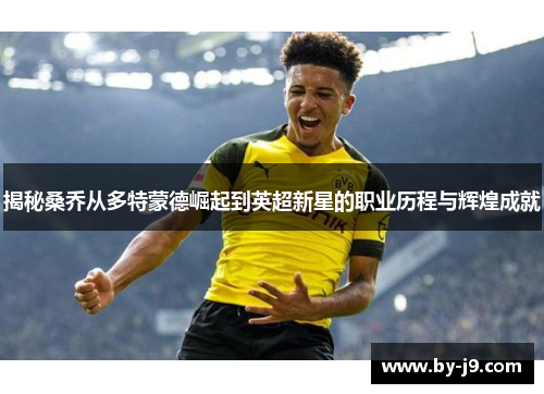 揭秘桑乔从多特蒙德崛起到英超新星的职业历程与辉煌成就