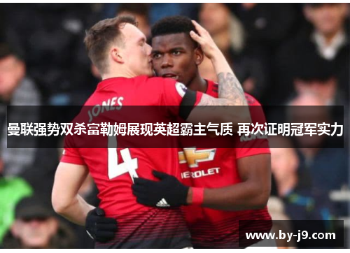 曼联强势双杀富勒姆展现英超霸主气质 再次证明冠军实力
