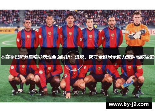 本赛季巴萨双星精彩表现全面解析：进攻、防守全能展示助力球队高歌猛进