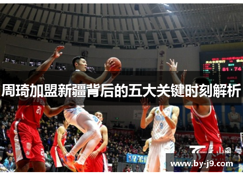 周琦加盟新疆背后的五大关键时刻解析