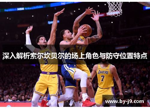深入解析索尔坎贝尔的场上角色与防守位置特点