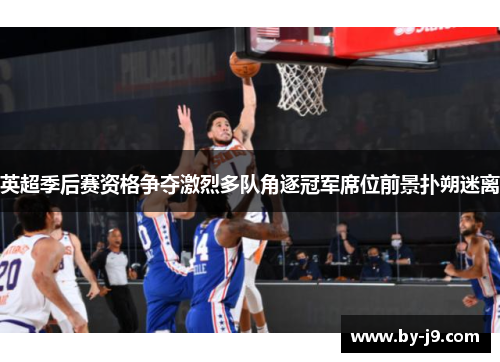 英超季后赛资格争夺激烈多队角逐冠军席位前景扑朔迷离