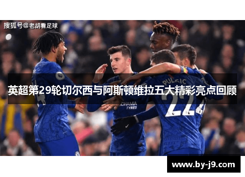 英超第29轮切尔西与阿斯顿维拉五大精彩亮点回顾
