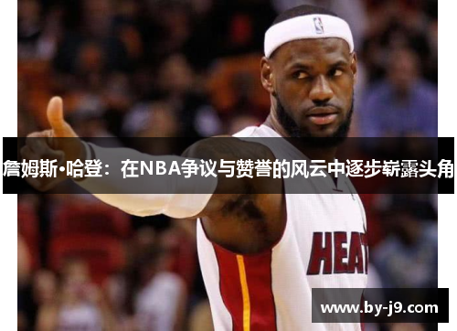 詹姆斯·哈登：在NBA争议与赞誉的风云中逐步崭露头角