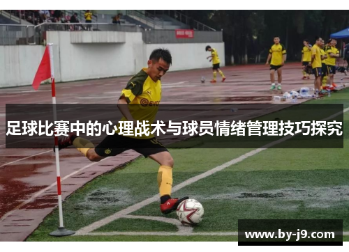 足球比赛中的心理战术与球员情绪管理技巧探究