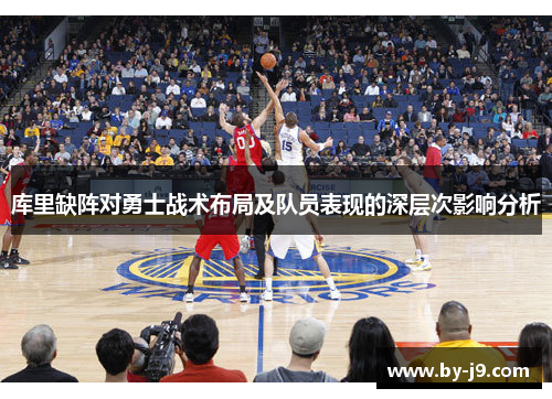 库里缺阵对勇士战术布局及队员表现的深层次影响分析