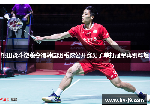 桃田贤斗逆袭夺得韩国羽毛球公开赛男子单打冠军再创辉煌