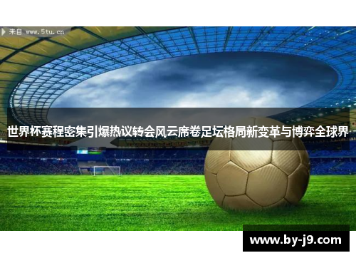 世界杯赛程密集引爆热议转会风云席卷足坛格局新变革与博弈全球界 世界杯赛程密集引爆热议转会风云席卷足坛格局新变革与博弈全球界