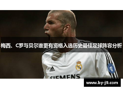 梅西、C罗与贝尔谁更有资格入选历史最佳足球阵容分析
