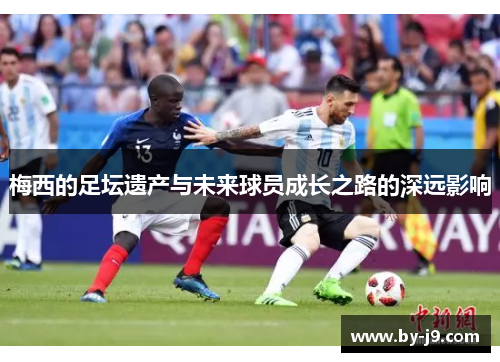 梅西的足坛遗产与未来球员成长之路的深远影响