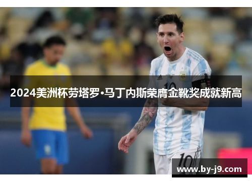 2024美洲杯劳塔罗·马丁内斯荣膺金靴奖成就新高 2024美洲杯劳塔罗·马丁内斯荣膺金靴奖成就新高