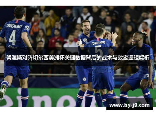 努涅斯对阵切尔西美洲杯关键数据背后的战术与效率逻辑解析 努涅斯对阵切尔西美洲杯关键数据背后的战术与效率逻辑解析