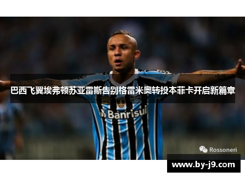 巴西飞翼埃弗顿苏亚雷斯告别格雷米奥转投本菲卡开启新篇章 巴西飞翼埃弗顿苏亚雷斯告别格雷米奥转投本菲卡开启新篇章