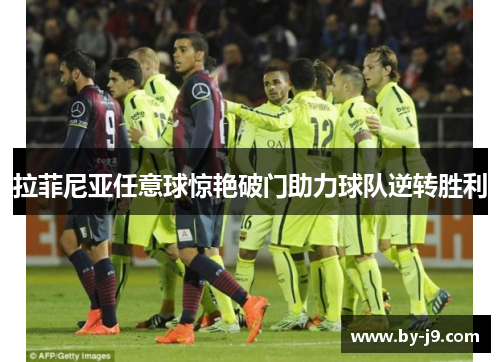 拉菲尼亚任意球惊艳破门助力球队逆转胜利
