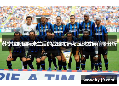 苏宁控股国际米兰后的战略布局与足球发展前景分析