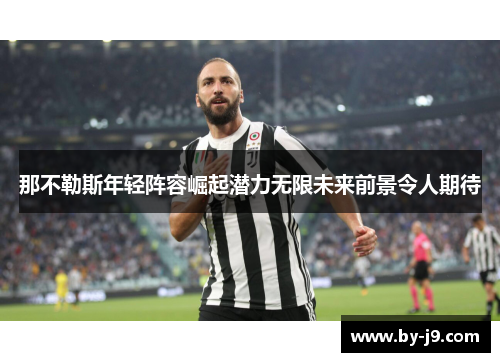 那不勒斯年轻阵容崛起潜力无限未来前景令人期待 那不勒斯年轻阵容崛起潜力无限未来前景令人期待