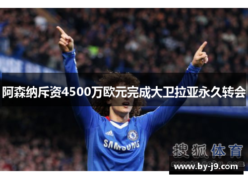阿森纳斥资4500万欧元完成大卫拉亚永久转会